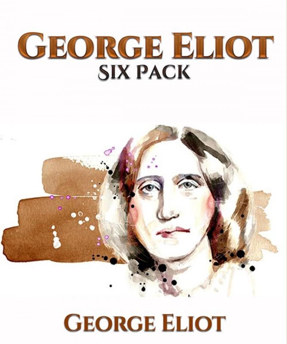 Big bigCover of George Eliot Six Pack - Middlemarch, Daniel Deronda, Silas Marner, The Lifted Veil, The Mill on the Floss and Adam Bede