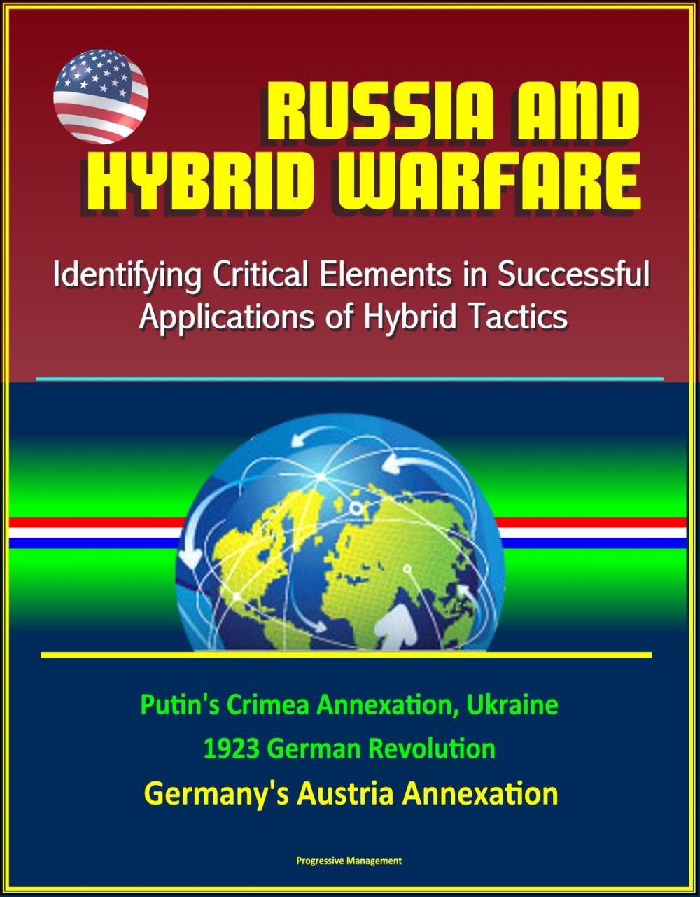 Big bigCover of Russia and Hybrid Warfare: Identifying Critical Elements in Successful Applications of Hybrid Tactics - Putin's Crimea Annexation, Ukraine, 1923 German Revolution, Germany's Austria Annexation