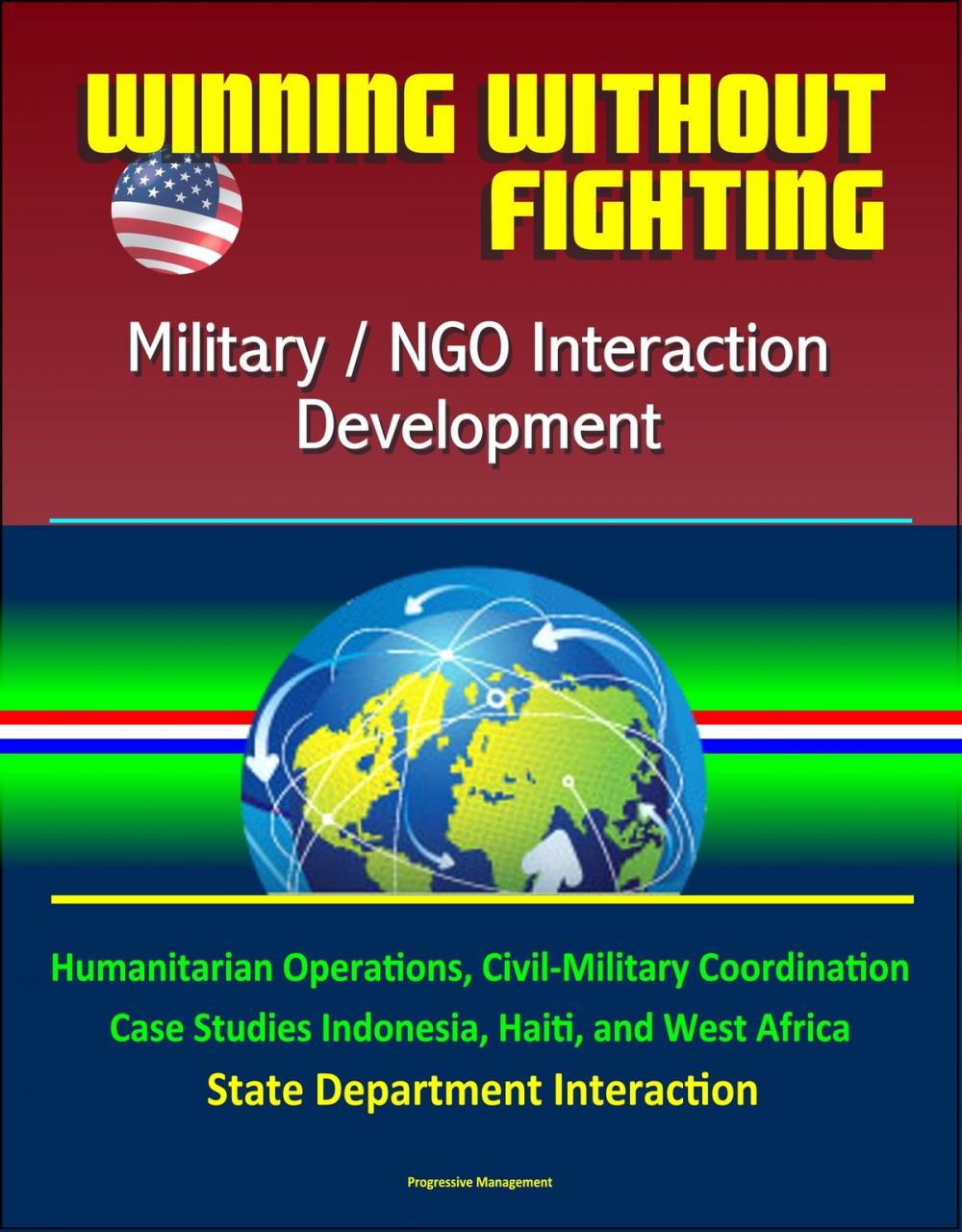 Big bigCover of Winning Without Fighting: Military / NGO Interaction Development - Humanitarian Operations, Civil-Military Coordination, Case Studies Indonesia, Haiti, and West Africa, State Department Interaction