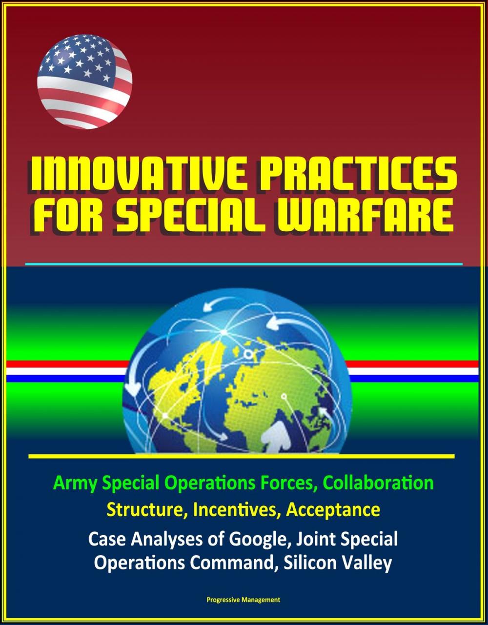 Big bigCover of Innovative Practices for Special Warfare: Army Special Operations Forces, Collaboration, Structure, Incentives, Acceptance, Case Analyses of Google, Joint Special Operations Command, Silicon Valley