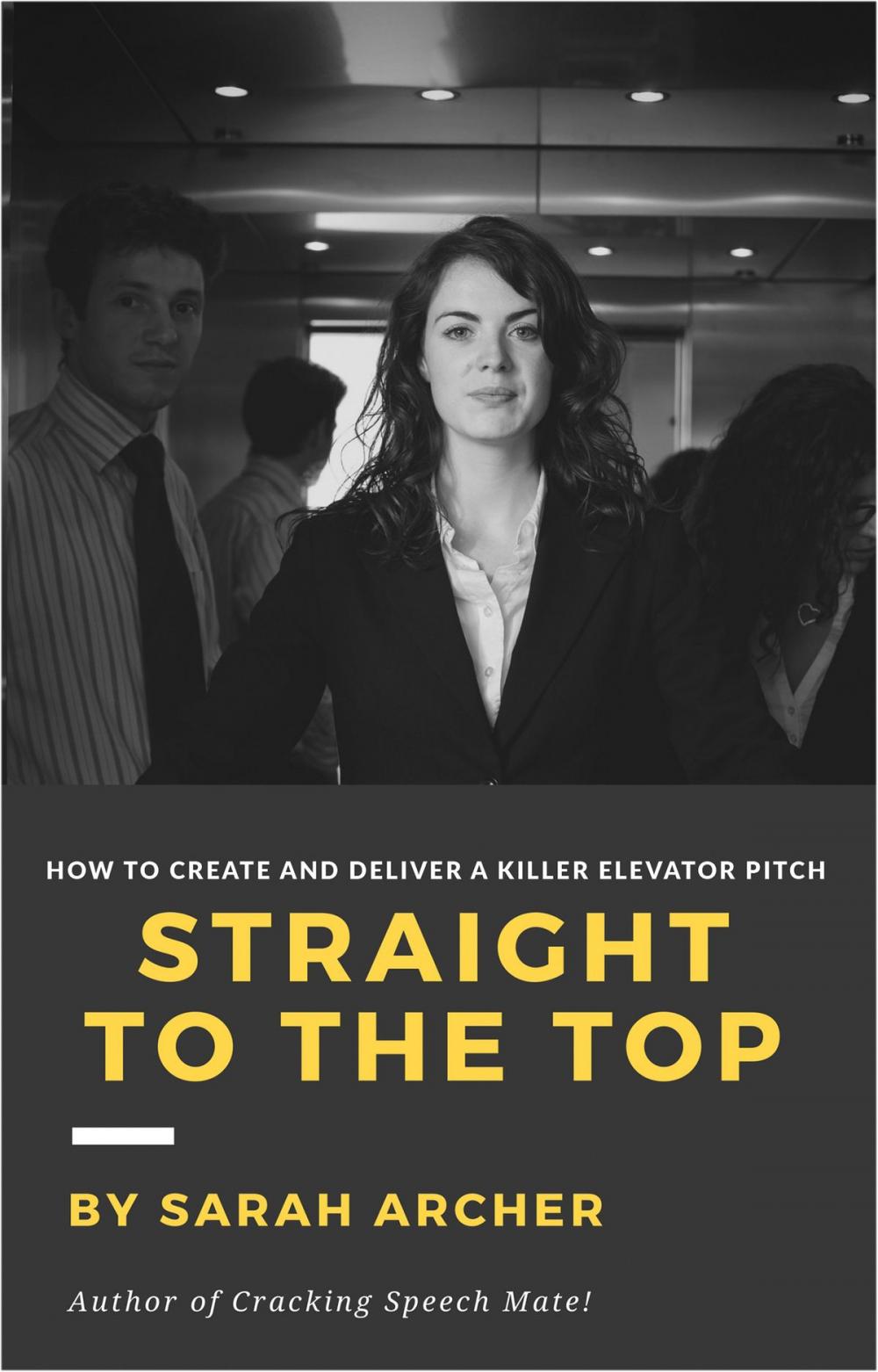 Big bigCover of Straight To The Top: How to Create and Deliver a Killer Elevator Pitch