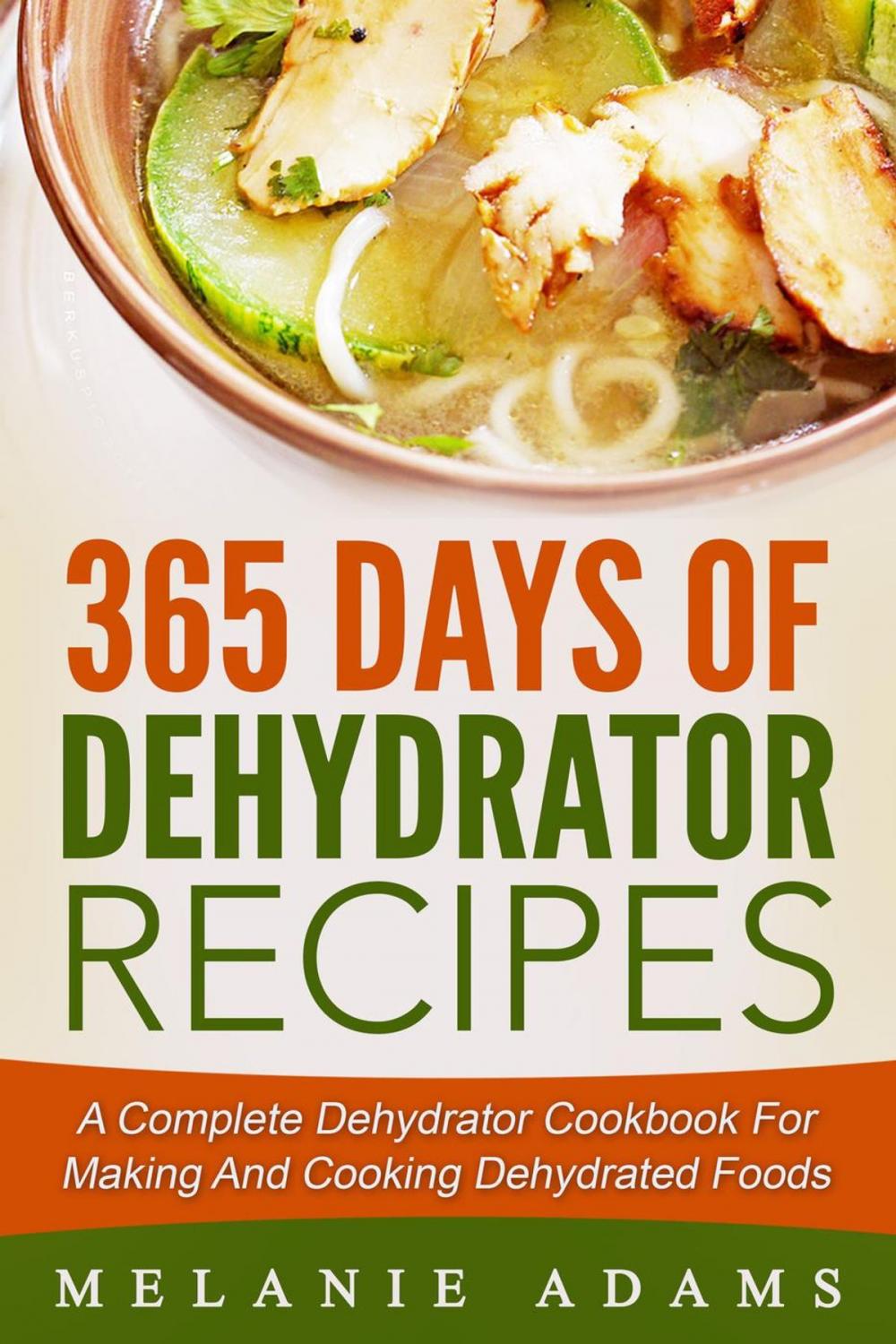 Big bigCover of 365 Days Of Dehydrator Recipes: A Complete Dehydrator Cookbook For Making And Cooking Dehydrated Foods