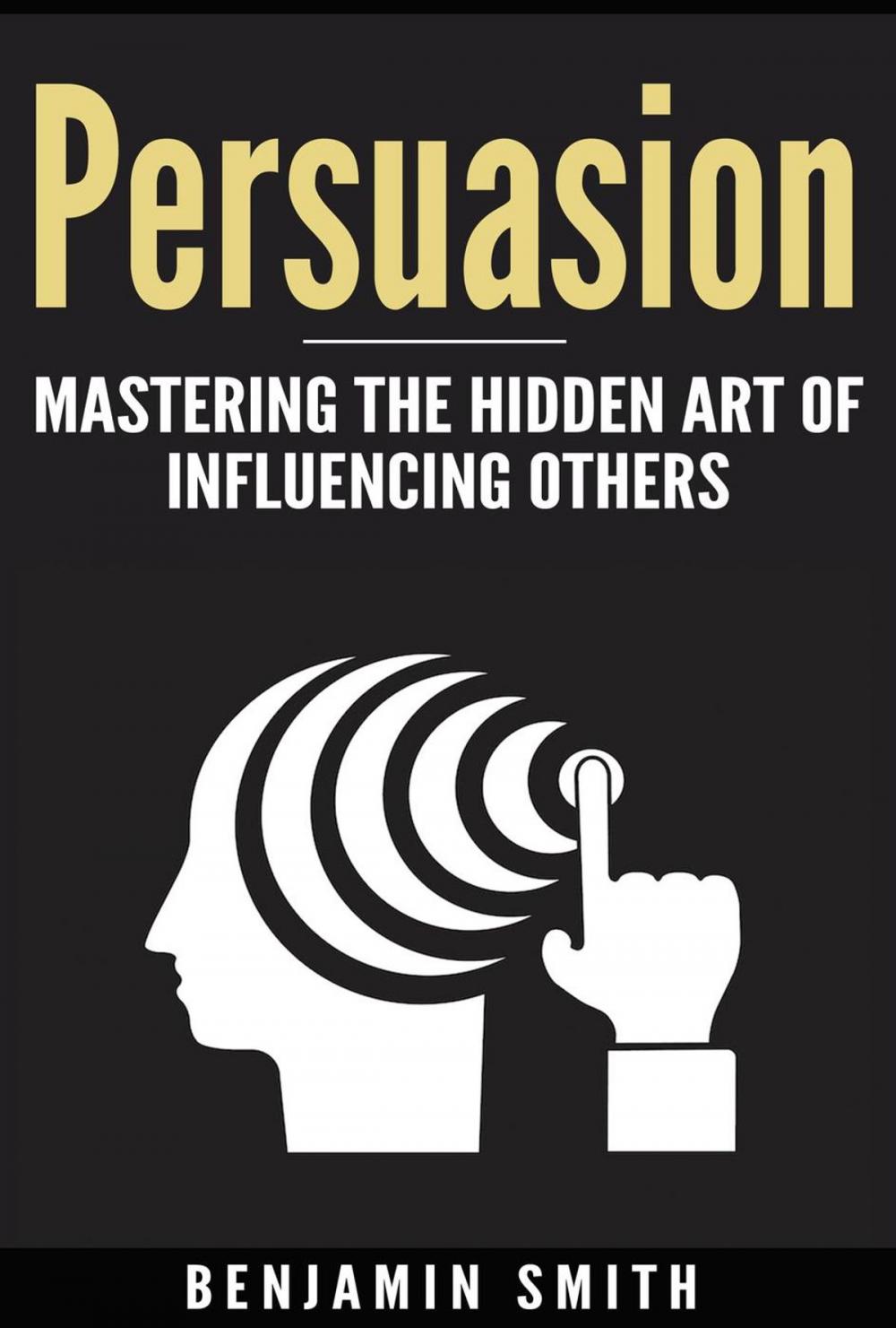 Big bigCover of Persuasion: Mastering the Hidden Art of Influencing Others