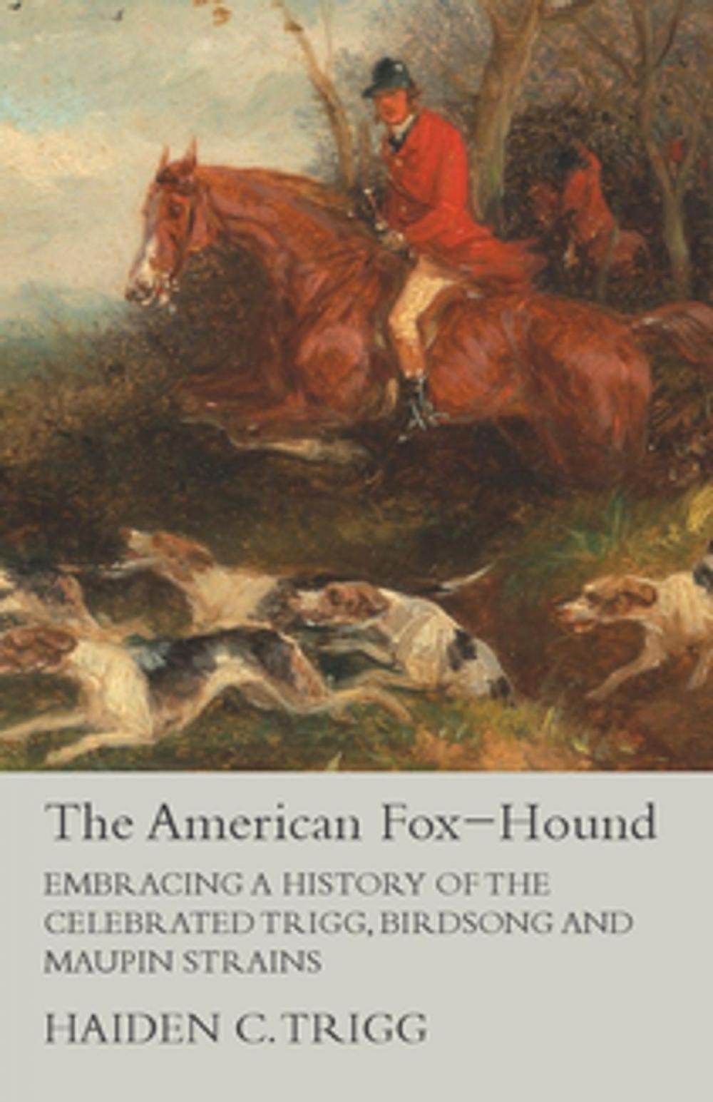 Big bigCover of The American Fox-Hound - Embracing a History of the Celebrated Trigg, Birdsong and Maupin Strains