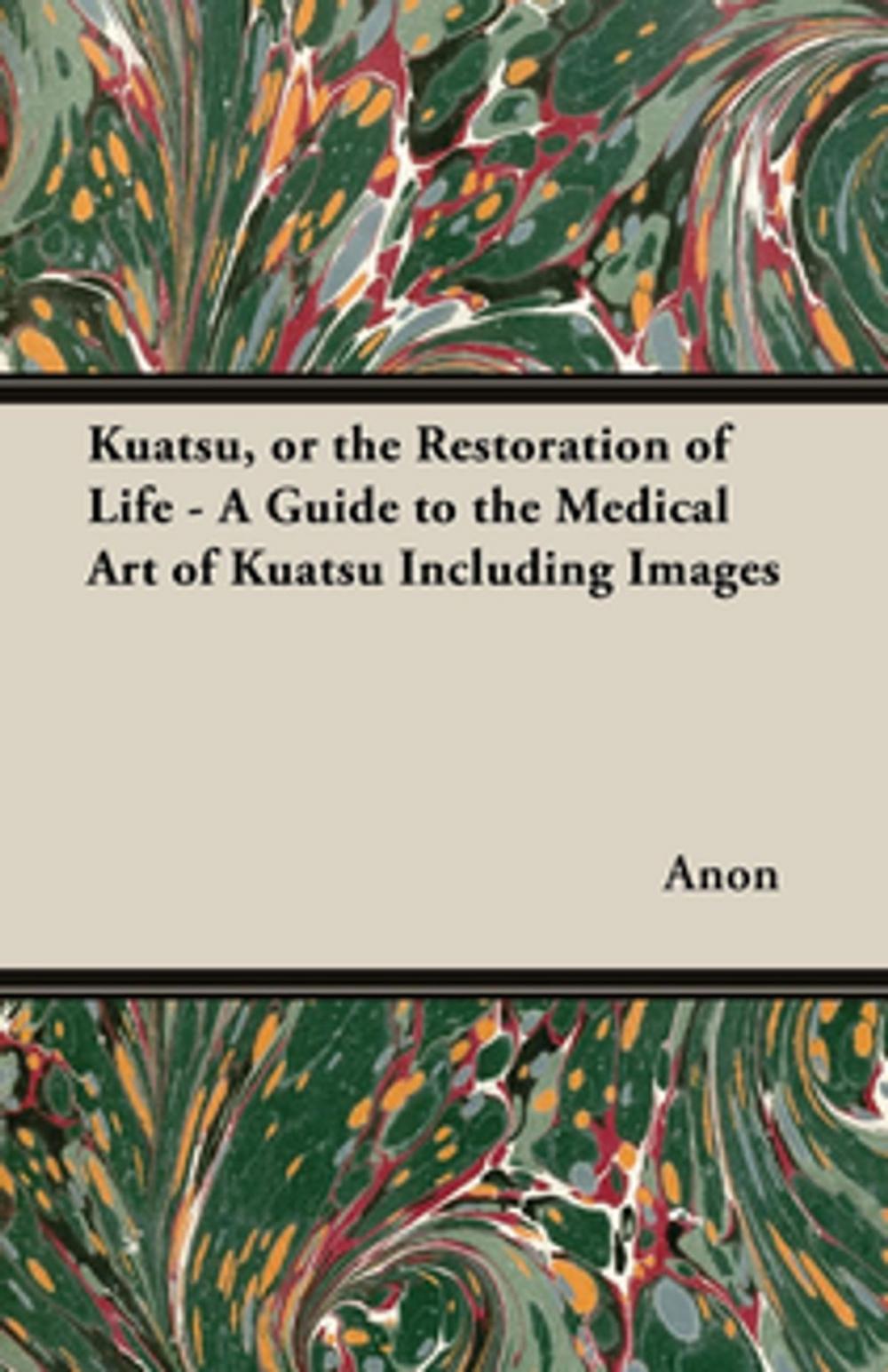 Big bigCover of Kuatsu, Or the Restoration of Life - A Guide to the Medical Art of Kuatsu - Including Images