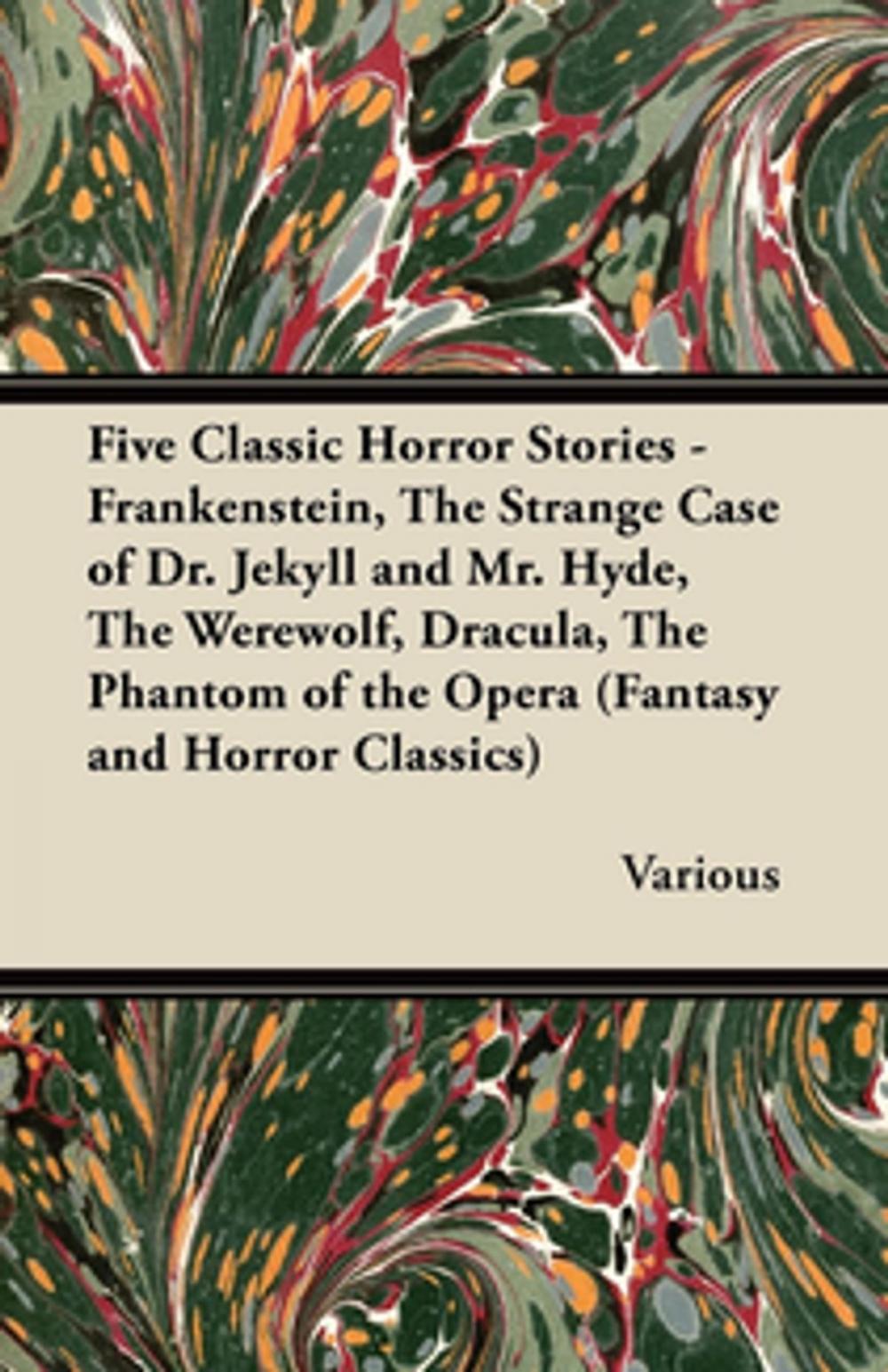 Big bigCover of Five Classic Horror Stories - Frankenstein, the Strange Case of Dr. Jekyll and Mr. Hyde, the Werewolf, Dracula, the Phantom of the Opera (Fantasy and