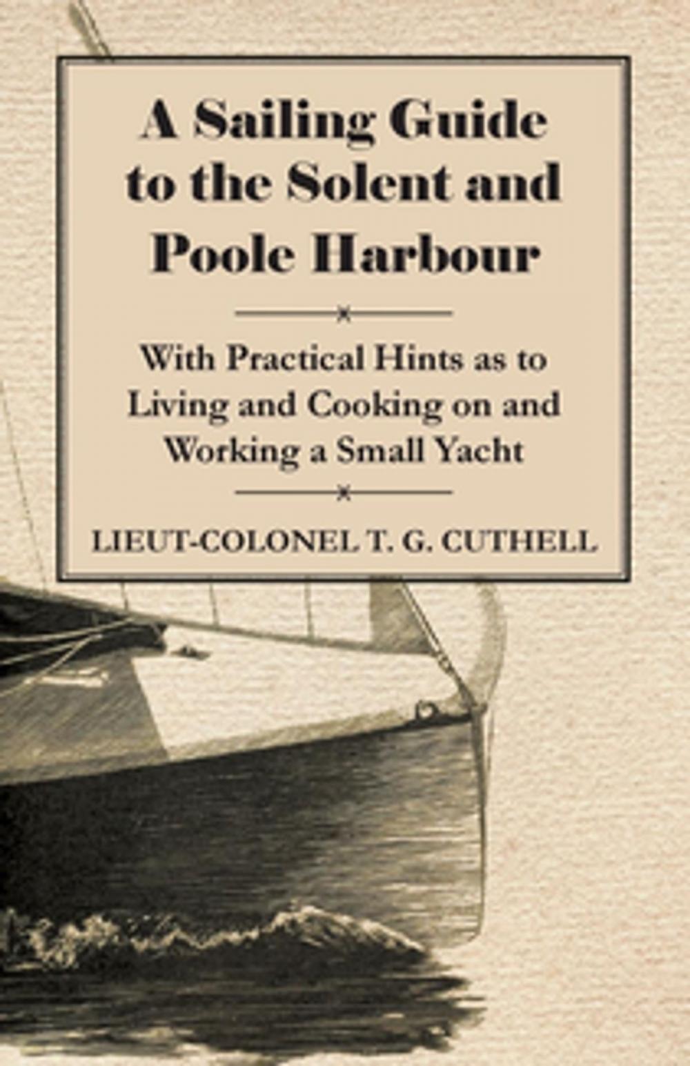 Big bigCover of A Sailing Guide to the Solent and Poole Harbour - With Practical Hints as to Living and Cooking on and Working a Small Yacht