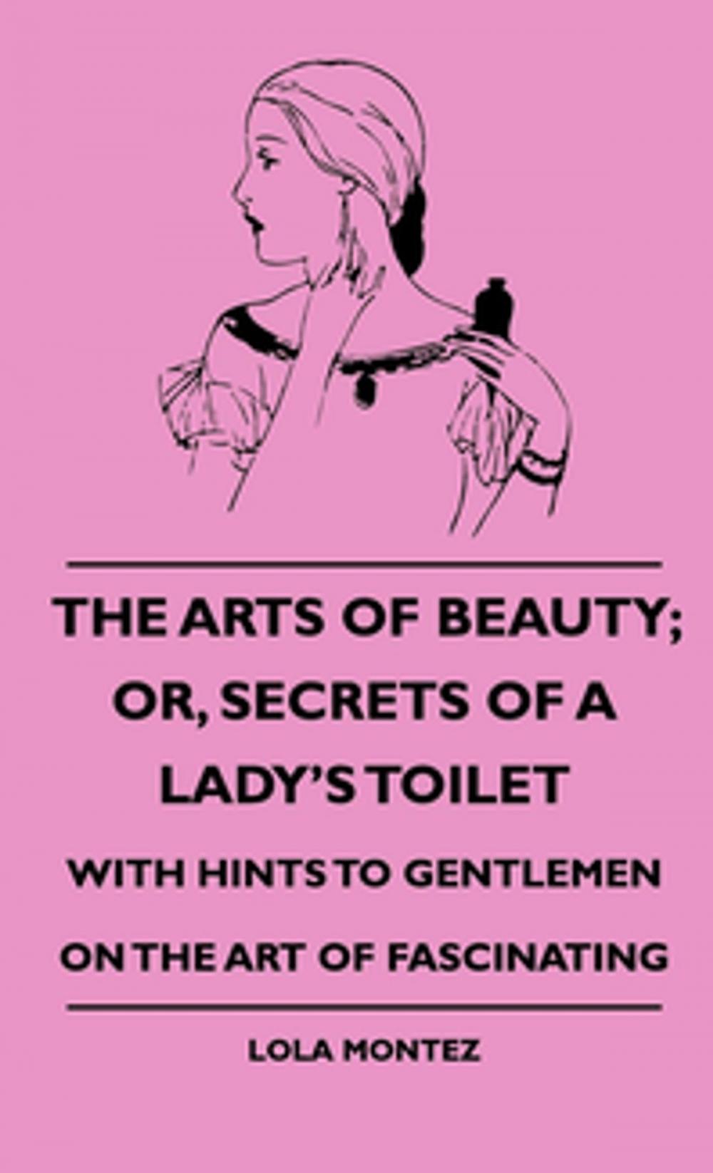 Big bigCover of The Arts Of Beauty; Or, Secrets Of A Lady's Toilet - With Hints To Gentlemen On The Art Of Fascinating