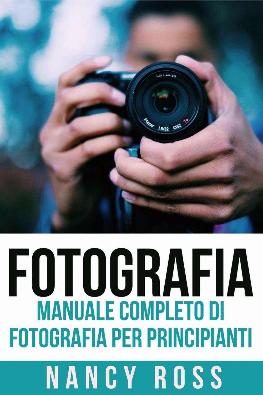 Big bigCover of Fotografia: Manuale Completo Di Fotografia Per Principianti