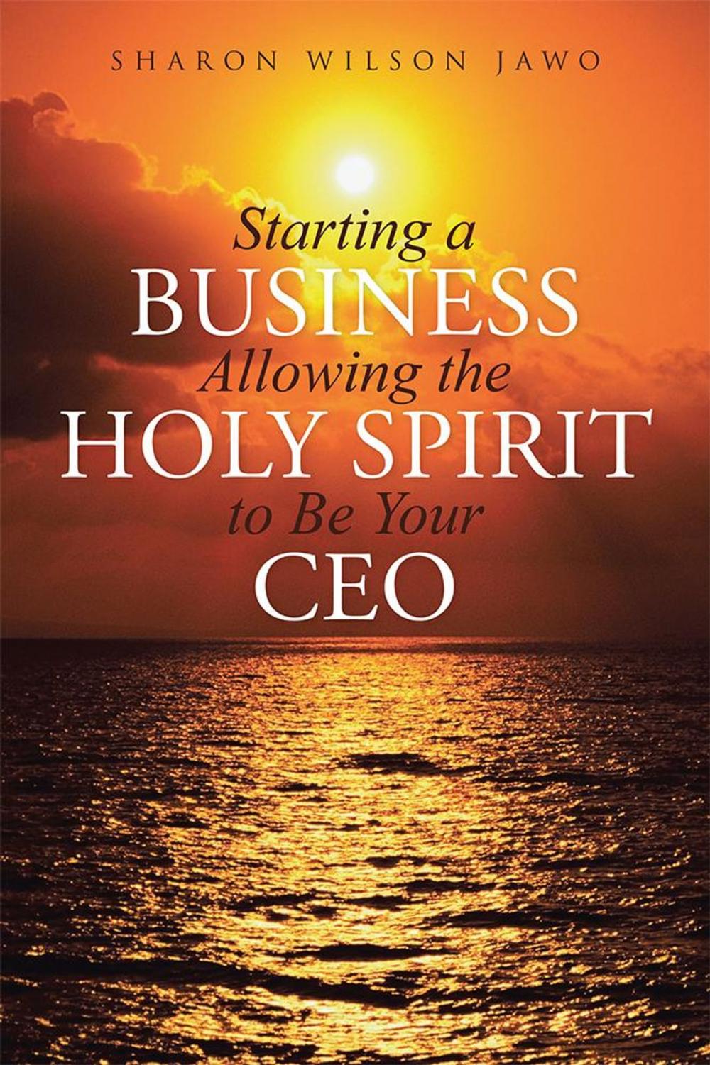 Big bigCover of Starting a Business Allowing the Holy Spirit to Be Your Ceo