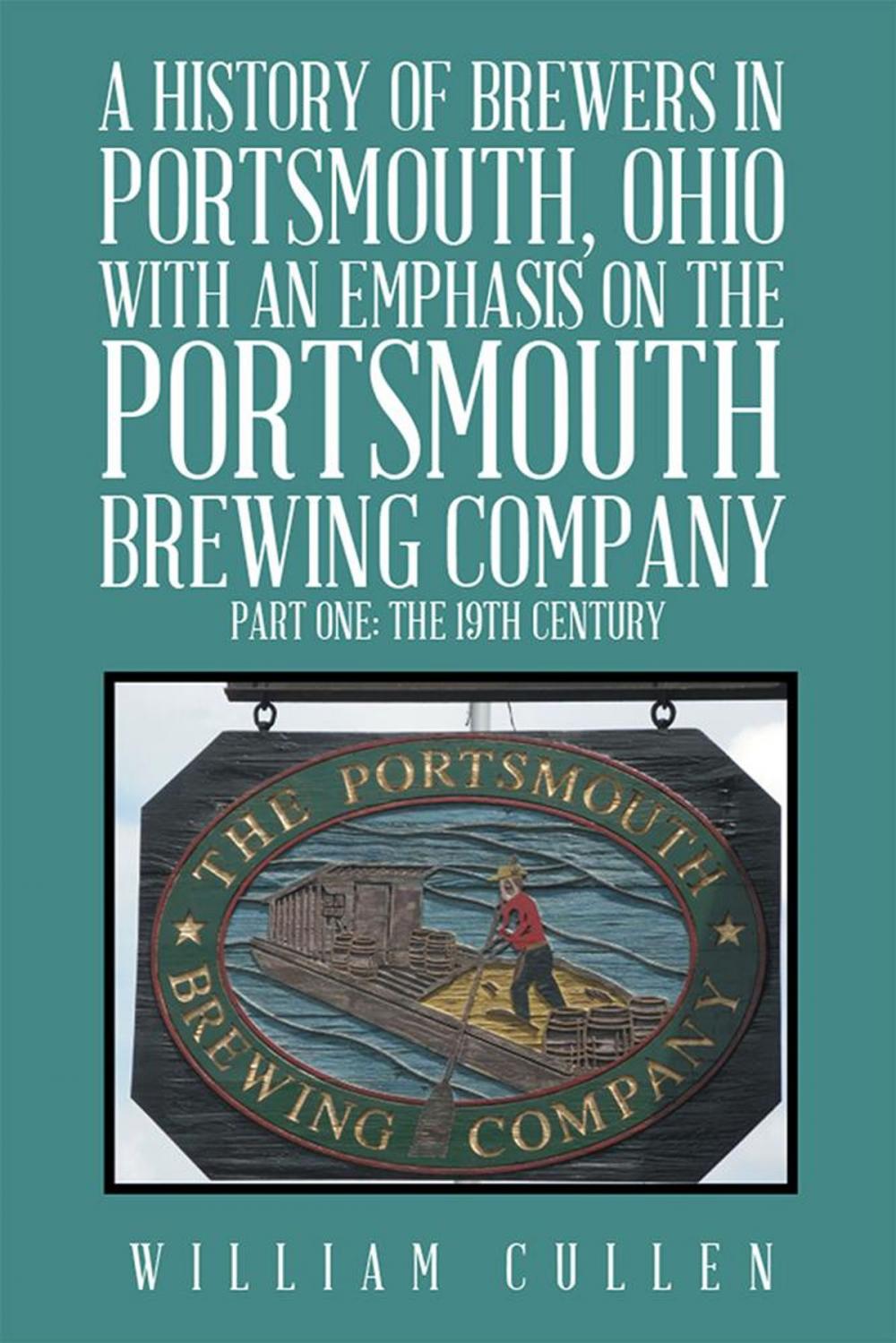 Big bigCover of A History of Brewers in Portsmouth, Ohio with an Emphasis on the Portsmouth Brewing Company Part One: the 19Th Century