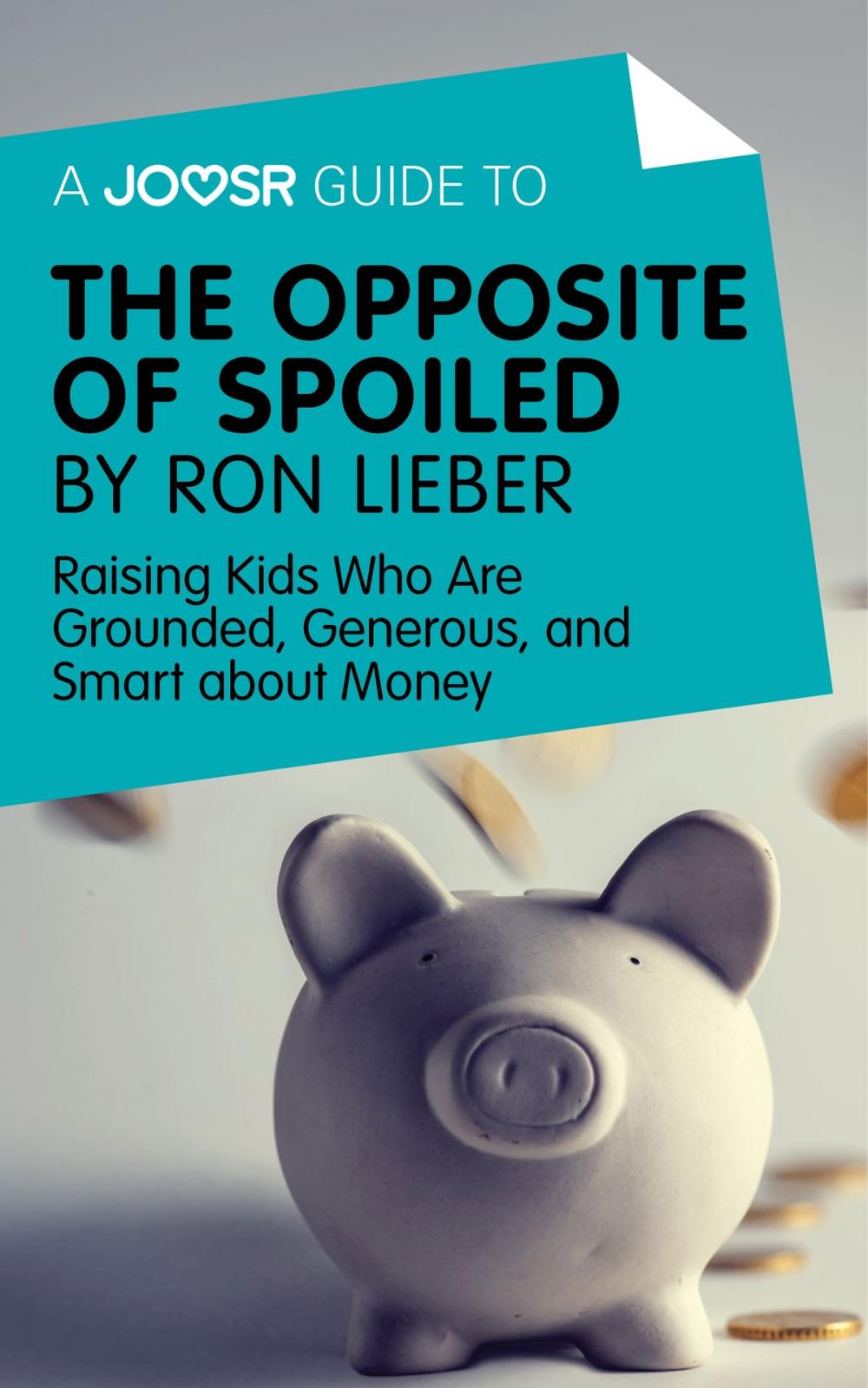 Big bigCover of A Joosr Guide to... The Opposite of Spoiled by Ron Lieber: Raising Kids Who Are Grounded, Generous, and Smart about Money