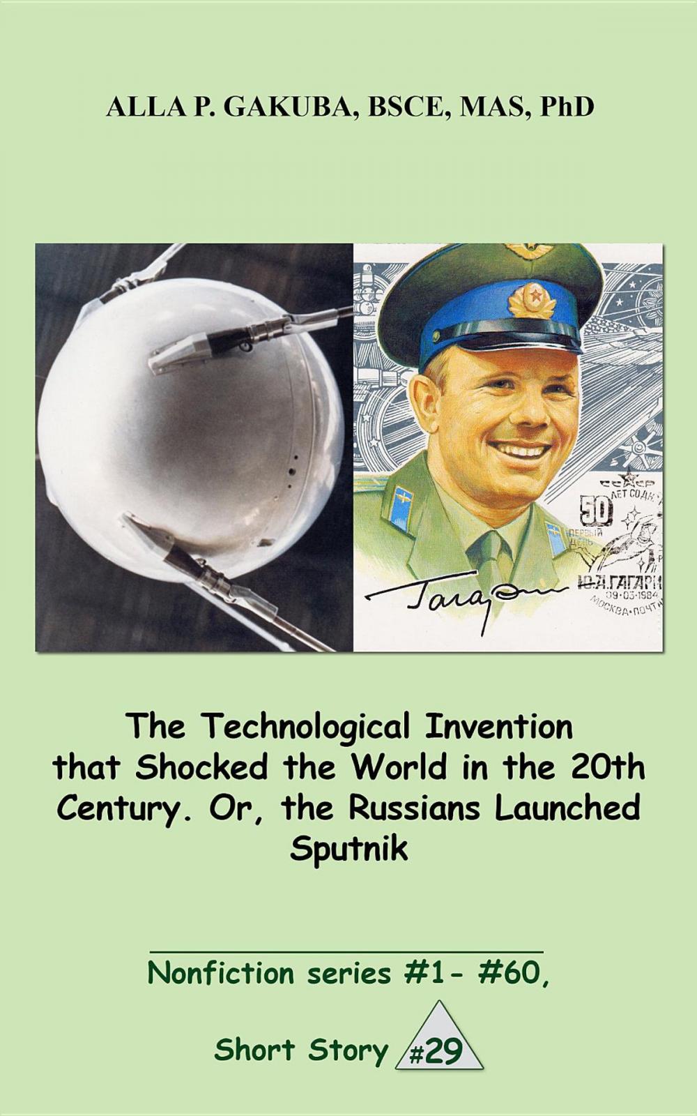 Big bigCover of The Technological Invention that Shocked the World in the 20th Century. Or, the Russians Launched Sputnik.