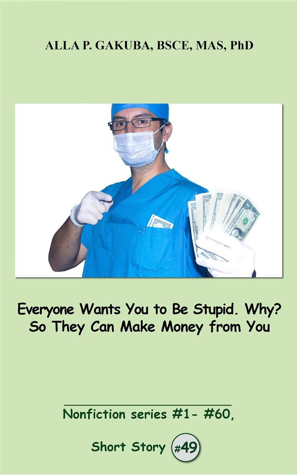 Big bigCover of Everyone Wants You to Be Stupid. Why? So They Can Make Money from You.