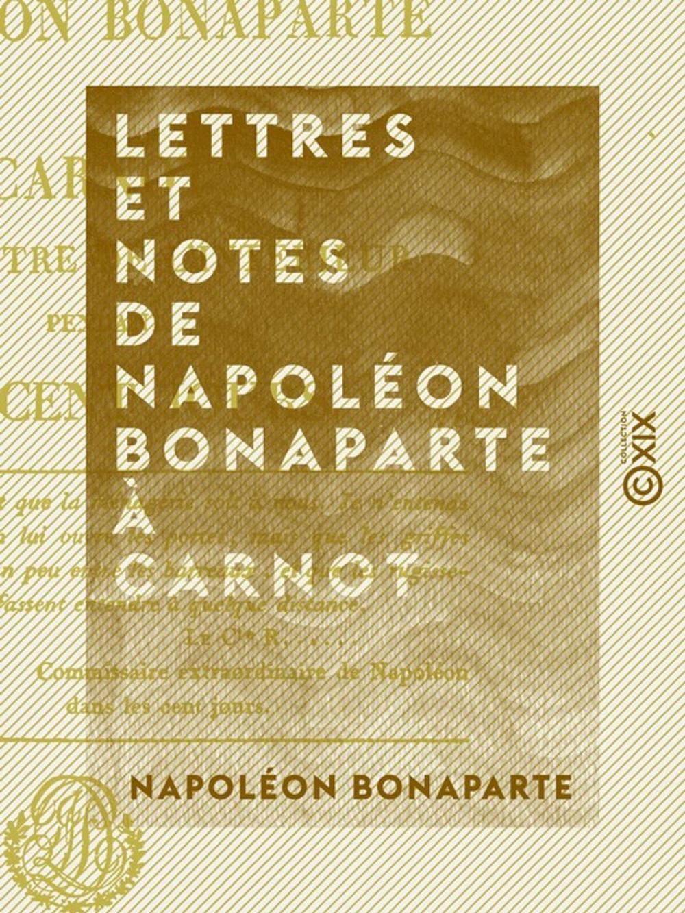 Big bigCover of Lettres et Notes de Napoléon Bonaparte à Carnot - Son ministre de l'Intérieur, pendant les Cent-Jours