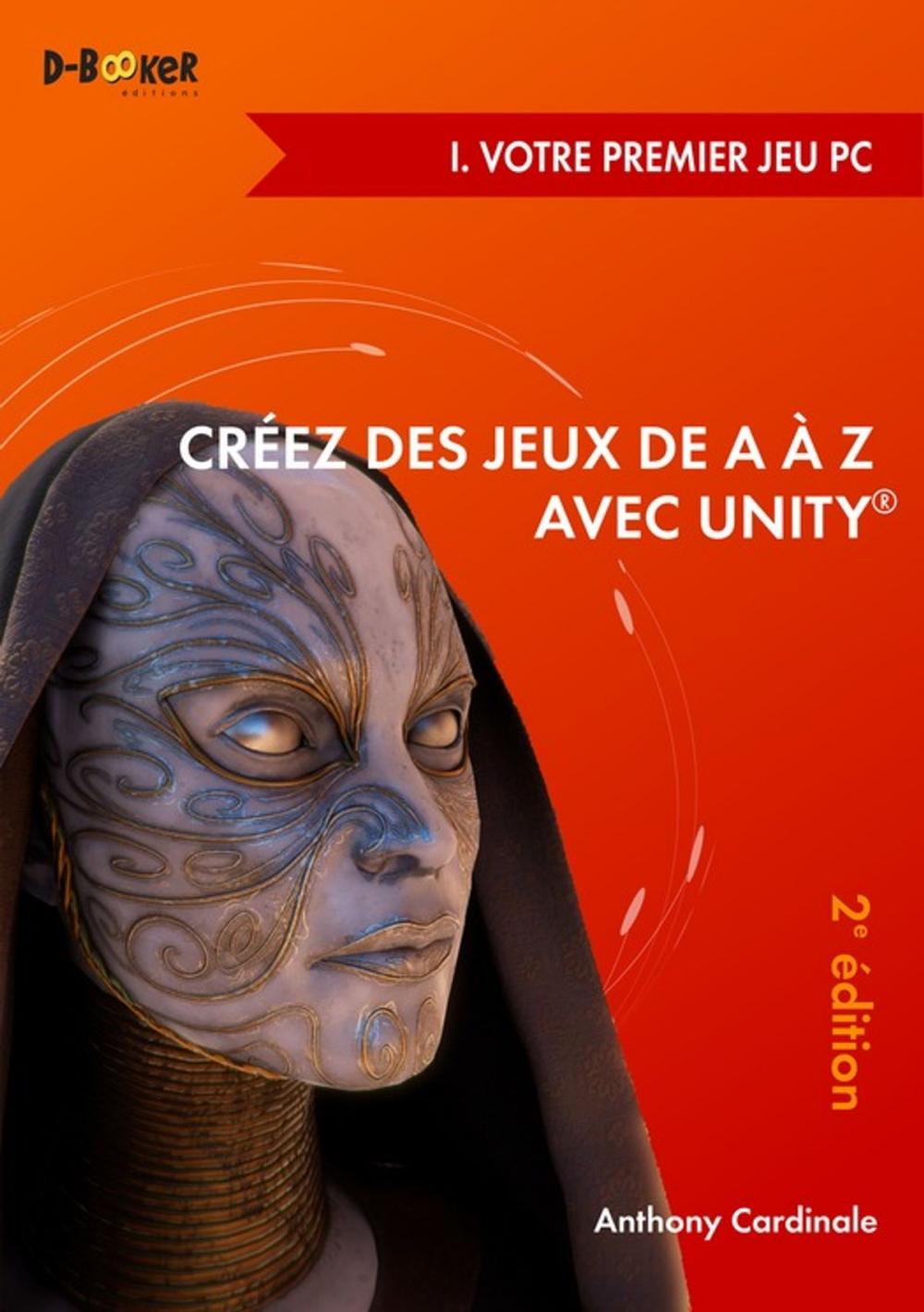 Big bigCover of Créez des jeux de A à Z avec Unity - I. Votre premier jeu PC (2e édition)