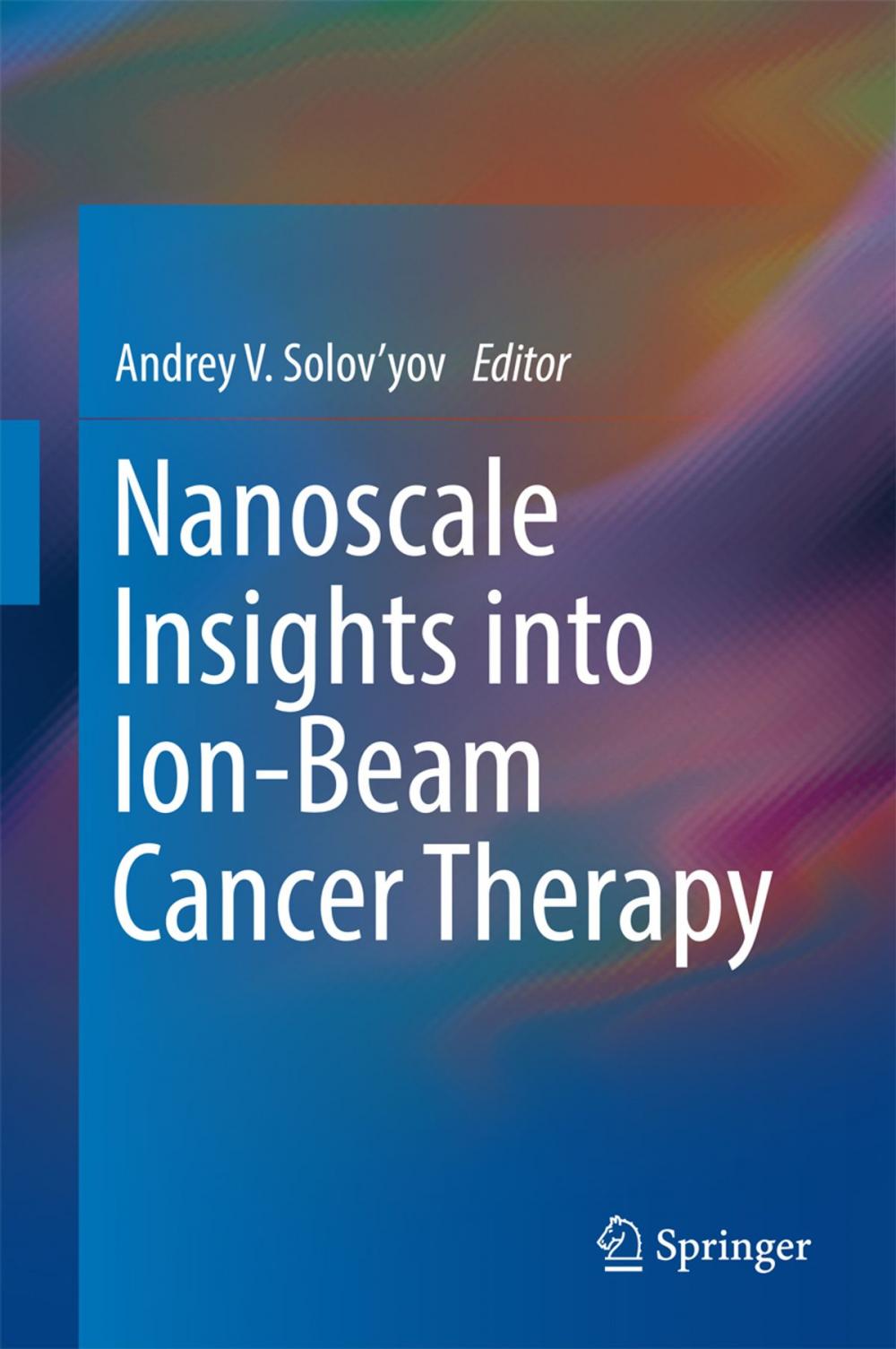 Big bigCover of Nanoscale Insights into Ion-Beam Cancer Therapy