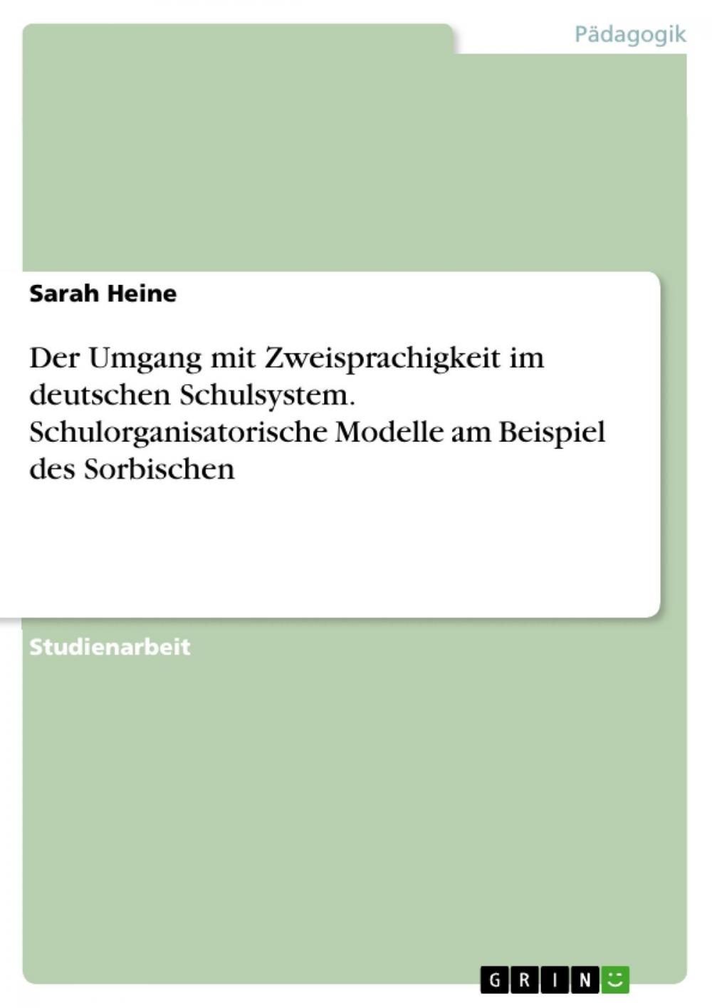 Big bigCover of Der Umgang mit Zweisprachigkeit im deutschen Schulsystem. Schulorganisatorische Modelle am Beispiel des Sorbischen