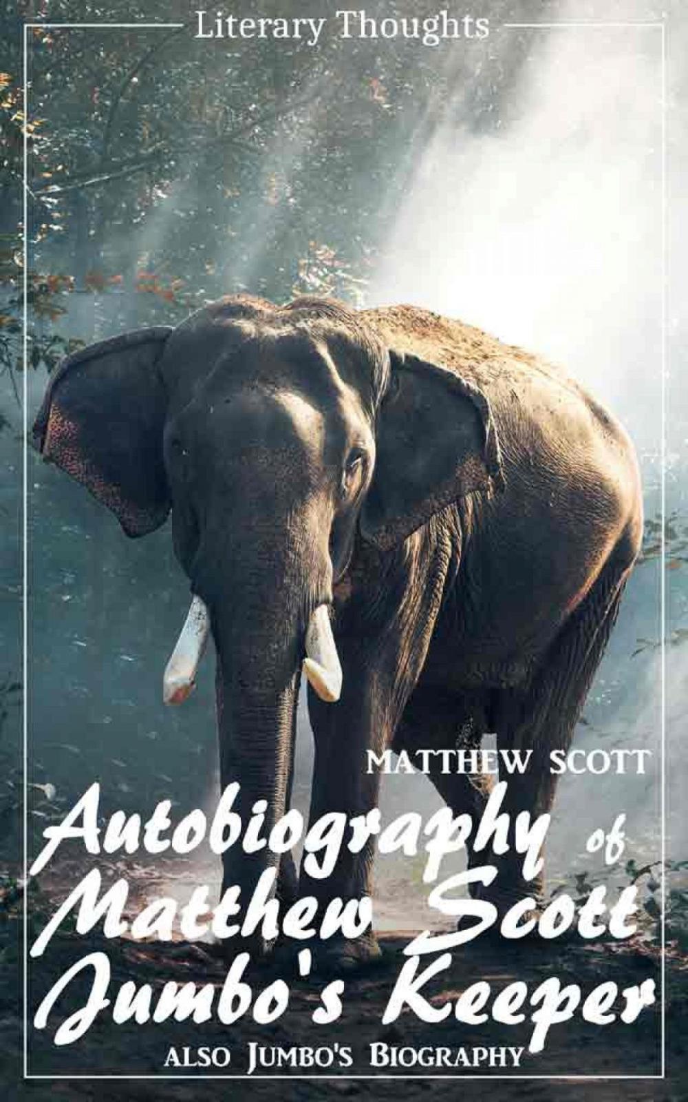 Big bigCover of Autobiography of Matthew Scott, Jumbo's Keeper; also Jumbo's Biography (Matthew Scott) - illustrated - (Literary Thoughts Edition)