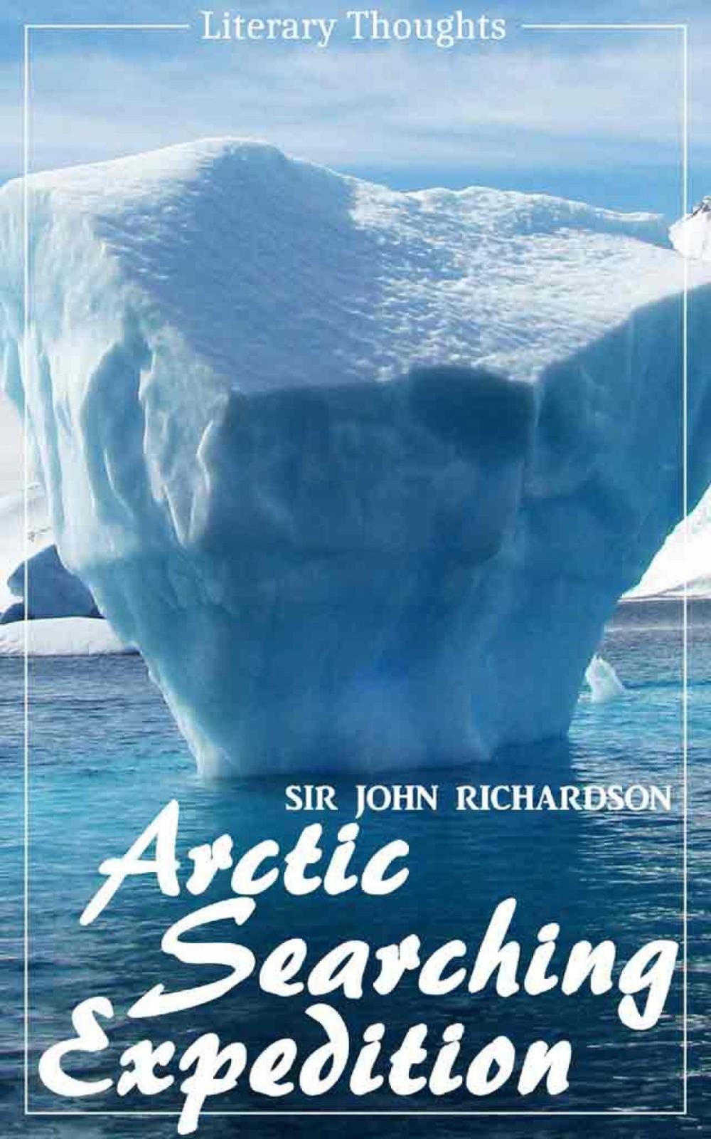 Big bigCover of Arctic Searching Expedition (Sir John Richardson) - comprehensive & illustrated - (Literary Thoughts Edition)