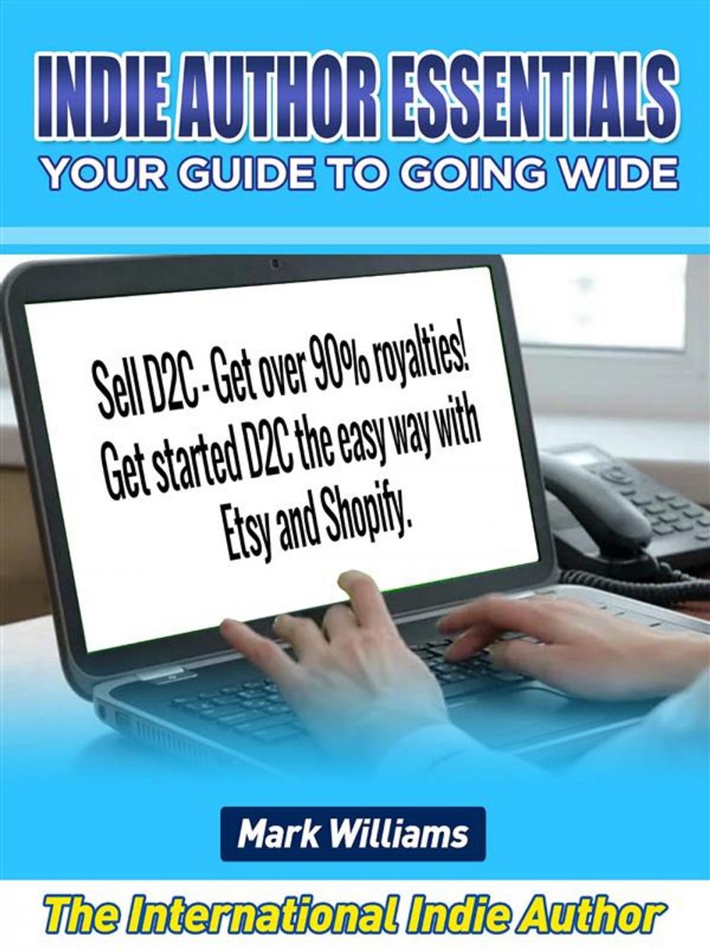 Big bigCover of Indie Author Essentials (your guide to going wide) : Sell D2C – get over 90% royalties! Get started D2C the easy way with Shopify and Etsy!