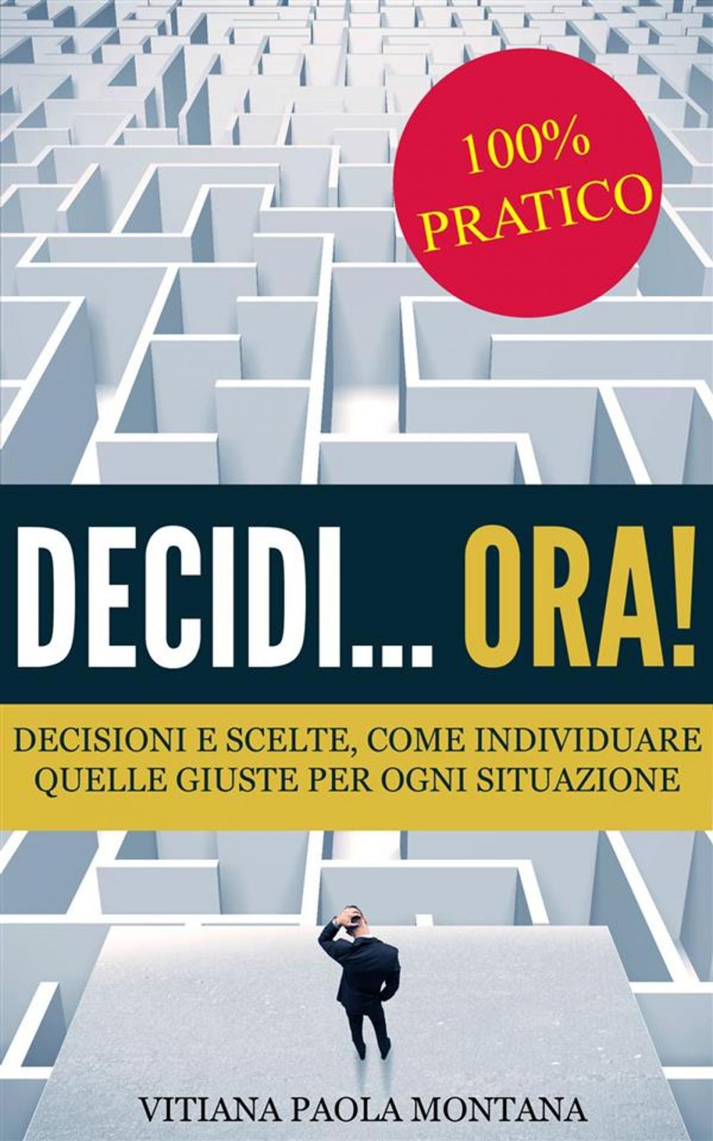 Big bigCover of Decidi... ora! - Decisioni e scelte, come individuare quelle giuste per ogni situazione