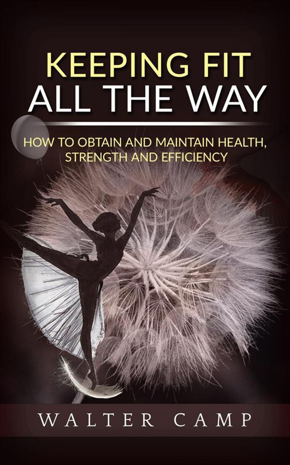 Big bigCover of Keeping Fit All the Way - How to Obtain and Maintain Health, Strength and Efficiency