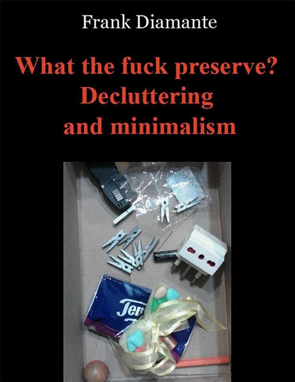 Big bigCover of What the fuck preserve? Decluttering and minimalism