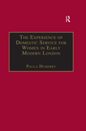 Cover of the book The Experience of Domestic Service for Women in Early Modern London by Anne-Flore Laloë