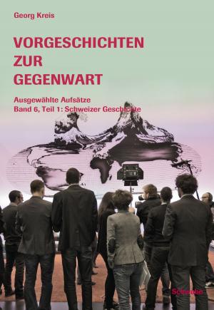 Cover of the book Vorgeschichten zur Gegenwart - Ausgewählte Aufsätze Band 6, Teil 1: Schweizer Geschichte by Georg Kreis
