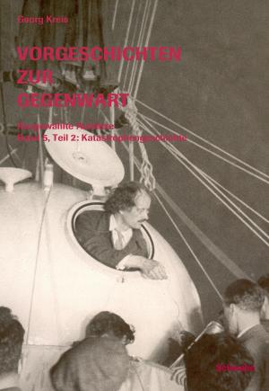 Cover of the book Vorgeschichten zur Gegenwart - Ausgewählte Aufsätze Band 5, Teil 2: Katastrophengeschichte by Jean-Michel Wissmer