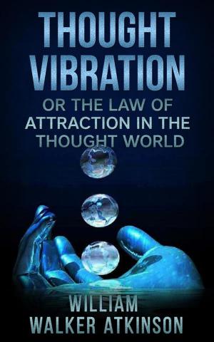 Cover of the book Thought Vibration, or The Law of Attraction in the Thought World by Françoise Delpon