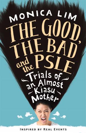 Cover of the book The Good, the Bad and the PSLE by A.J. Low