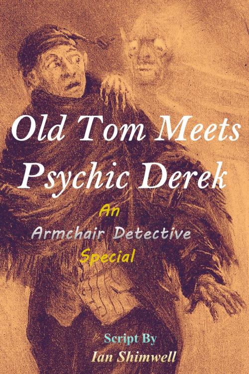Cover of the book Old Tom Meets Psychic Derek by Ian Shimwell, Shimwell's Scripts
