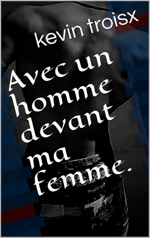 Cover of the book Avec un homme devant ma femme. by kevin troisx, classé trois x