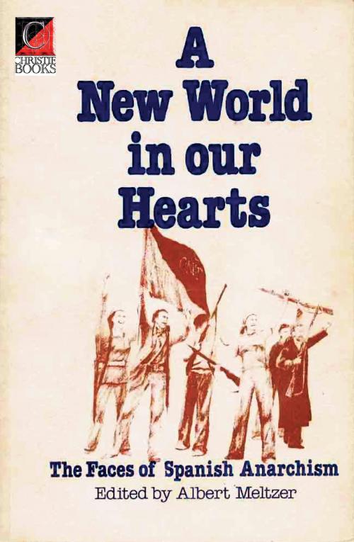 Cover of the book A NEW WORLD IN OUR HEARTS by Albert Meltzer, Frank Mintz, José Peirats, Gaston Leval, Andrew Giles Peters, ChristieBooks