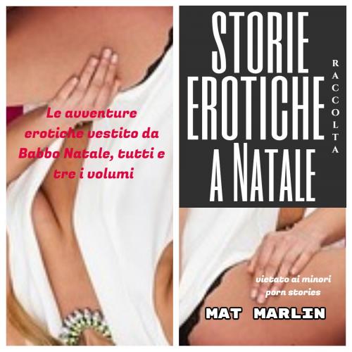 Cover of the book Raccolta storie erotiche a Natale (porn stories) by Mat Marlin, Mat Marlin