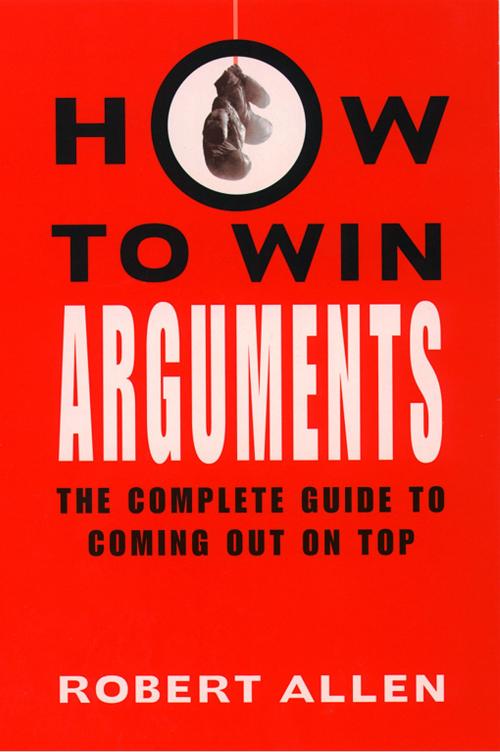 Cover of the book How to Win Arguments by Robert Allen, HarperCollins Publishers