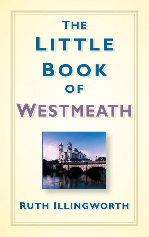 Cover of the book Little Book of Westmeath by Ruth Illingworth, The History Press