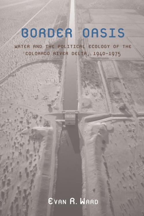 Cover of the book Border Oasis by Evan R. Ward, University of Arizona Press