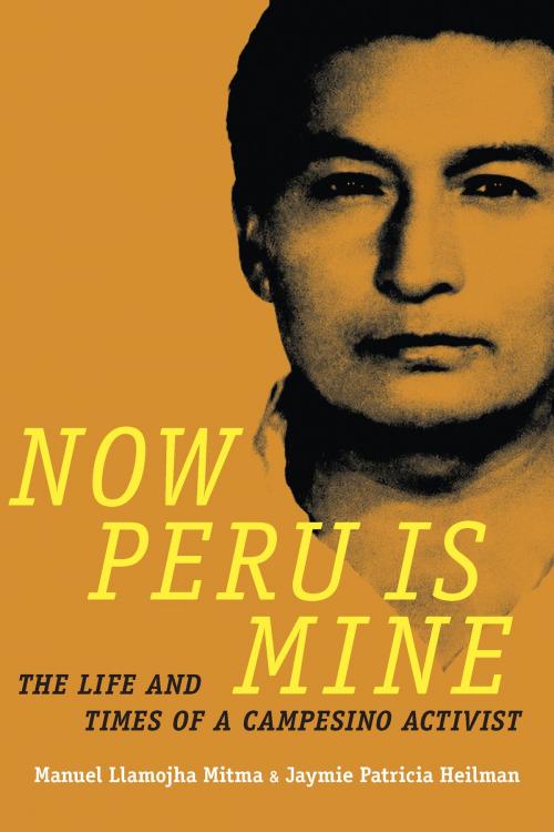 Cover of the book Now Peru Is Mine by Manuel Llamojha Mitma, Jaymie Patricia Heilman, Duke University Press