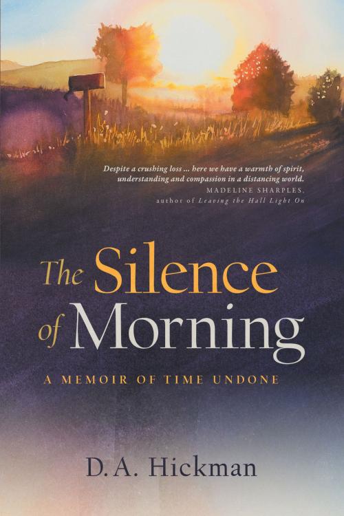 Cover of the book The Silence of Morning: A Memoir of Time Undone by D.A. (Daisy) Hickman, D.A. (Daisy) Hickman