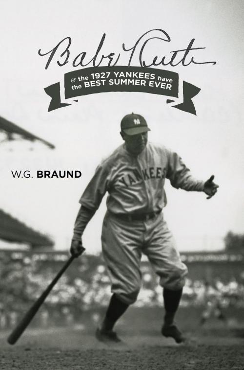 Cover of the book Babe Ruth & the 1927 Yankees have the Best Summer Ever by W. G. Braund, Timmyroland design