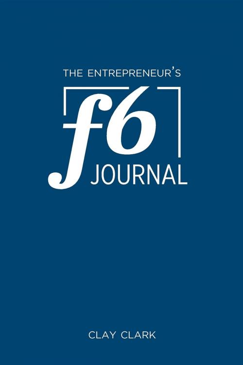Cover of the book The Entrepreneur's F6 Journal by Jonathan Kelly, Clay Clark, Thrive Edutainment, LLC