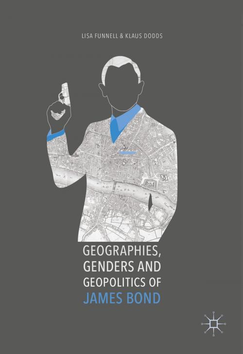 Cover of the book Geographies, Genders and Geopolitics of James Bond by Lisa Funnell, Klaus Dodds, Palgrave Macmillan UK