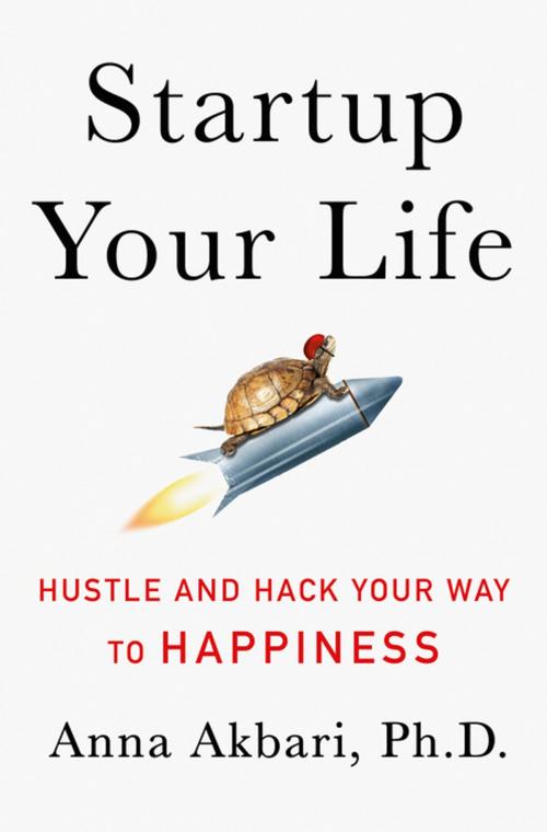 Cover of the book Startup Your Life by Anna Akbari, St. Martin's Press