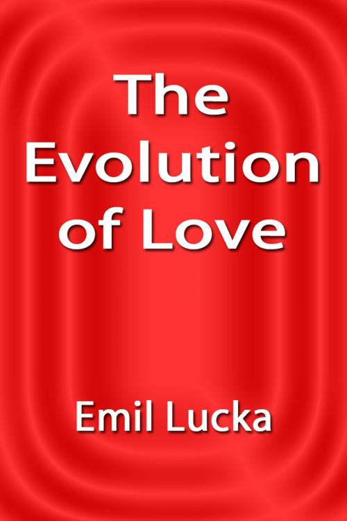 Cover of the book The Evolution of Love by Emil Lucka, Sai ePublications