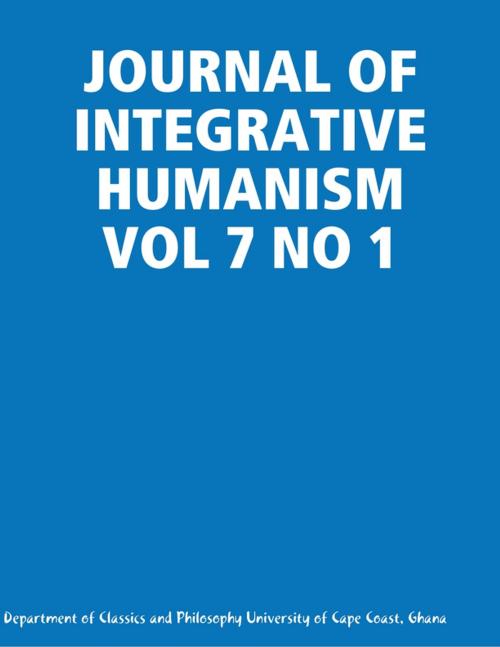 Cover of the book JOURNAL OF INTEGRATIVE HUMANISM VOL 7 NO 1 by Department of Classics and Philosophy University of Cape Coast, Ghana, Lulu.com