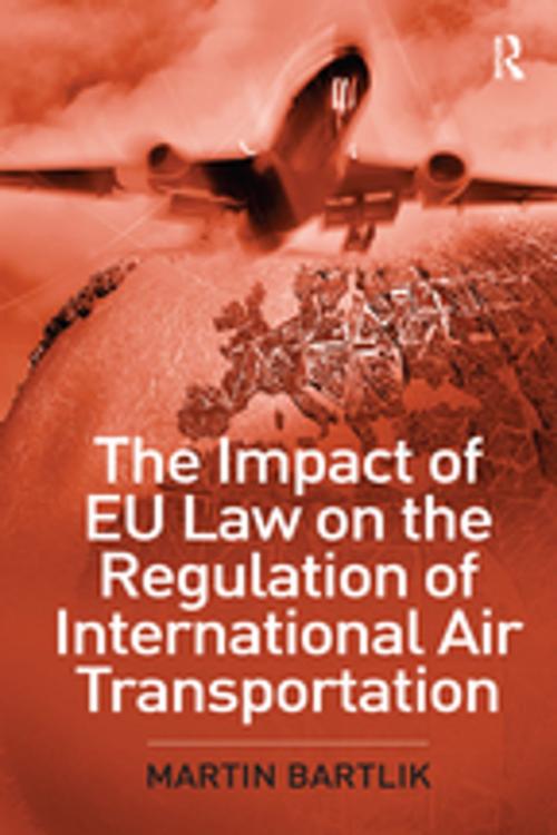 Cover of the book The Impact of EU Law on the Regulation of International Air Transportation by Martin Bartlik, Taylor and Francis