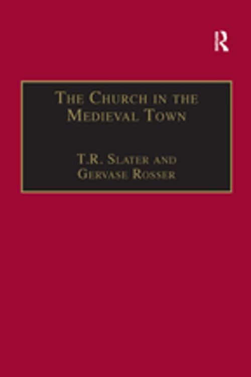 Cover of the book The Church in the Medieval Town by T.R. Slater, Gervase Rosser, Taylor and Francis